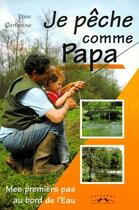 Couverture du livre « Je pêche comme Papa ; mes premiers pas au bord de l'eau » de Yvon Carbonne aux éditions Charles Corlet