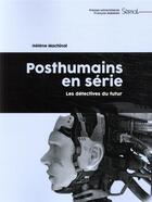 Couverture du livre « Posthumains en série ; les détectives du futur » de Helene Machinal aux éditions Pu Francois Rabelais