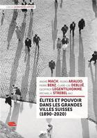 Couverture du livre « Élites et pouvoir dans les grandes villes suisses (1890-2020) » de Andre Mach et Michael A. Strebel et Geoffroy Legentilhomme et Claire-Lise Deblue et Pierre Benz et Pedro Araujo aux éditions Livreo Alphil