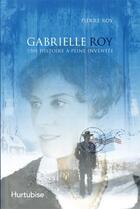 Couverture du livre « Gabrielle Roy ; une histoire à peine inventée » de Pierre Roy aux éditions Hurtubise