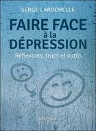 Couverture du livre « Faire face à la dépression ; réflexions, trucs et outils » de Serge Larochelle aux éditions Beliveau