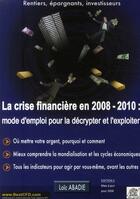 Couverture du livre « La crise financière en 2008-2010 ; mode d'emploi pour la décrypter et l'exploiter » de Loic Abadie aux éditions Edouard Valys