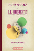 Couverture du livre « L'univers de G.K. Chesterton ; dictionnaire raisonné » de Philippe Maxence aux éditions Via Romana