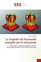 Couverture du livre « La tragédie de l'humanité aveuglée par le mensonge : Duel pour la royauté mondiale, entre le Mensonge planétaire et la Vérité universelle » de André Laoubaï aux éditions Editions Universitaires Europeennes