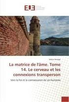 Couverture du livre « La matrice de l'Ame. Tome 14. Le cerveau et les connexions transperson : Vers la Foi et la connaissance de soi humaine » de Sekou Sanogo aux éditions Editions Universitaires Europeennes