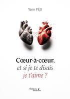 Couverture du livre « Coeur-à-coeur, et si je te disais je t'aime ? » de Yann Peji aux éditions Baudelaire