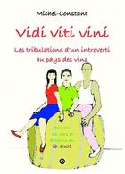 Couverture du livre « Vidi viti vini ; les tribulations d'un introverti au pays des vins » de Michel Constant aux éditions Bookelis