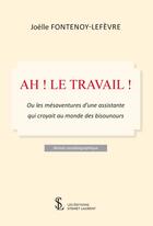 Couverture du livre « Ah ! le travail ! - ou les mesaventures d une assistante qui croyait au monde des bisounours » de Fontenoy-Lefevre J. aux éditions Sydney Laurent