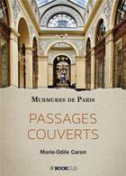 Couverture du livre « Passages couverts : murmures de Paris » de Marie-Odile Caron aux éditions Bookelis