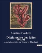 Couverture du livre « Dictionnaire des idées reçues : un dictionnaire de Gustave Flaubert » de Gustave Flaubert aux éditions Culturea