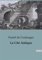 Couverture du livre « La Cité Antique » de Fustel De Coulanges aux éditions Shs Editions