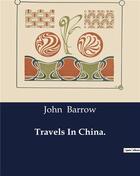 Couverture du livre « Travels In China » de John Barrow aux éditions Culturea