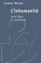 Couverture du livre « L'inhumanité : serial killers et capitalisme » de Laurent Denave aux éditions Raisons D'agir