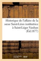 Couverture du livre « Historique de l'affaire de la soeur saint-leon institutrice a saint-leger vauban » de Marchand D. aux éditions Hachette Bnf