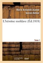 Couverture du livre « L'heroine moldave. tome 1 » de Gacon-Dufour M A J. aux éditions Hachette Bnf