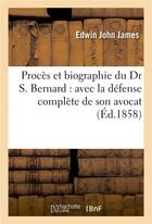 Couverture du livre « Procès et biographie du Dr. S. Bernard ; avec la défense complète » de Edwin John James aux éditions Hachette Bnf