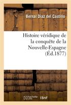 Couverture du livre « Histoire veridique de la conquete de la nouvelle-espagne. precedee d'une preface nouvelle » de Diaz Del Castillo B. aux éditions Hachette Bnf