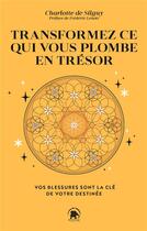 Couverture du livre « Transformez ce qui vous plombe en trésor : vos blessures sont la clé de votre destinée » de Charlotte De Silguy aux éditions Le Lotus Et L'elephant