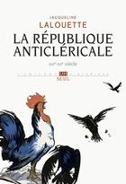 Couverture du livre « La republique anticlericale (xixe-xxe siecle) » de Jacqueline Lalouette aux éditions Seuil