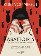 Couverture du livre « Abattoir 5 ou la croisade des enfants » de Kurt Vonnegut et Ryan North et Albert Monteys aux éditions Seuil
