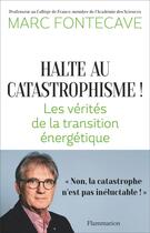 Couverture du livre « Halte au catastrophisme ! les vérités de la transition énergétique » de Marc Fontecave aux éditions Flammarion