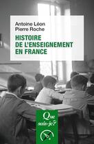 Couverture du livre « Histoire de l'enseignement en France » de Pierre Roche et Antoine Leon aux éditions Que Sais-je ?