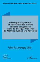 Couverture du livre « Paradigmes spatiaux et épuration des moeurs sociales congolaises dans : Le Délégué Général de Mathias Buabua wa Kayembe » de Rogatien Ondain Ansoom Bwang Bazol aux éditions L'harmattan