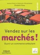 Couverture du livre « Vendez sur les marchés ! ; ouvrir un commerce ambulant » de Elizabeth Vinay aux éditions Eyrolles