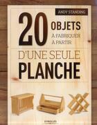 Couverture du livre « 20 objets à fabriquer à partir d'une seule planche » de Andy Standing aux éditions Eyrolles