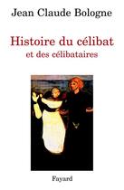 Couverture du livre « Histoire du célibat et des célibataires » de Jean-Claude Bologne aux éditions Fayard