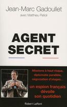 Couverture du livre « Agent secret ; un espion français dévoile son quotidien » de Jean-Marc Gadoullet et Matthieu Pelloli aux éditions Robert Laffont