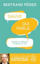 Couverture du livre « Sauve qui parle : quand la parole change la vie » de Bertrand Perier aux éditions Le Livre De Poche
