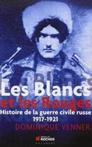 Couverture du livre « Les Blancs et les Rouges ; histoire de la guerre civile russe, 1917-1921 » de Dominique Venner aux éditions Rocher