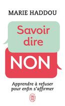 Couverture du livre « Savoir dire non ; apprendre à refuser pour enfin s'affirmer » de Marie Haddou aux éditions J'ai Lu