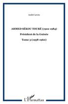 Couverture du livre « Ahmed Sékou Touré (1922-1984) président de la Guinée Tome 3 ; 1958-1960 » de Andre Lewin aux éditions L'harmattan