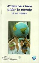 Couverture du livre « J'aimerais bien aider le monde à se lever » de Association Vivre aux éditions Editions L'harmattan