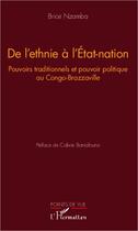 Couverture du livre « De l'ethnie à l'Etat-nation ; pouvoirs traditionnels et pouvoir politique au Congo-Brazzaville » de Brice Nzamba aux éditions Editions L'harmattan