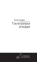 Couverture du livre « T'as le bonjour d'Hubert » de Colpin-A aux éditions Editions Le Manuscrit