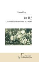 Couverture du livre « La TSF ou comment danser avec le Kayser » de Levy-R aux éditions Editions Le Manuscrit