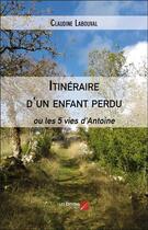 Couverture du livre « Itinéraire d'un enfant perdu ou les 5 vies d'Antoine » de Labouval Claudine aux éditions Editions Du Net