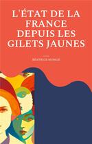 Couverture du livre « L'état de la France depuis les gilets jaunes : Revendications, démocratie, argent , travail, justice, liberté, crises » de Monge Beatrice aux éditions Books On Demand