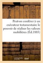 Couverture du livre « Un testateur peut-il conferer a un executeur testamentaire le pouvoir de realiser - les valeurs mobi » de  aux éditions Hachette Bnf