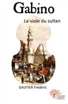 Couverture du livre « Gabino - la viole du sultan » de Frederic Gautier aux éditions Edilivre