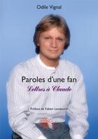 Couverture du livre « Paroles d'une fan ; lettres à Claude » de Odile Vignal aux éditions Edilivre
