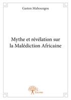 Couverture du livre « Mythe et révélation sur la malédiction africaine » de Gaston Mahoungou aux éditions Editions Edilivre