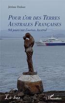 Couverture du livre « Pour l'or des terres australes françaises : 94 jours sur l'Océan austral » de Jerome Dufour aux éditions L'harmattan