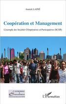 Couverture du livre « Coopération et management ; l'exemple des Sociétés Coopératives et Participatives (SCOP) » de Annick Laine aux éditions L'harmattan