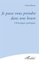 Couverture du livre « Je passe vous prendre dans une heure ; chroniques poétiques » de Vincent Bouton aux éditions L'harmattan