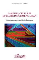 Couverture du livre « Langues, cultures et plurilinguisme au Liban : histoires, usages et réalités du terrain » de Paulette Youssef Ayoub aux éditions L'harmattan