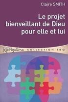 Couverture du livre « Le projet bienveillant de dieu pour elle et lui » de Claire Smith aux éditions Editions Cle